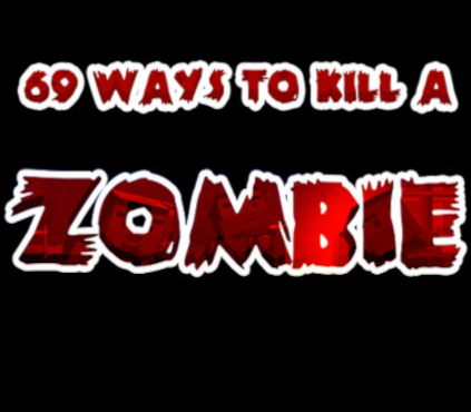 69 Ways to Kill a Zombie